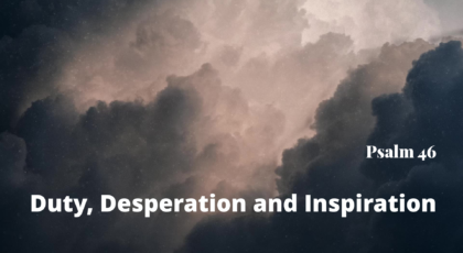 Sep 25, 2022 – Duty, Desperation and Inspiration (Video) – Psalm 46