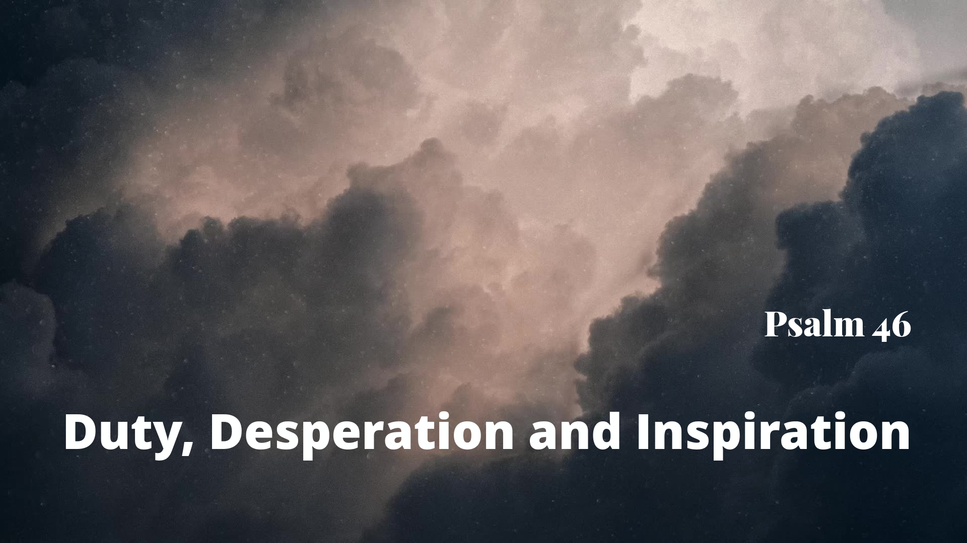 Sep 25, 2022 - Duty, Desperation and Inspiration (Video) - Psalm 46