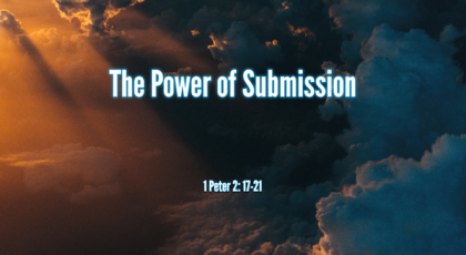 Sep 18, 2022 – The Power of Submission (Video) – 1 Peter 2: 17-21