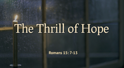Oct 16, 2022 – The Thrill of Hope (Video) – Romans 15: 7-13