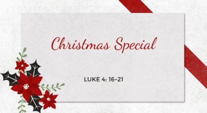 Dec 25, 2022 – Christmas Special (Video) – Luke 4: 16-21
