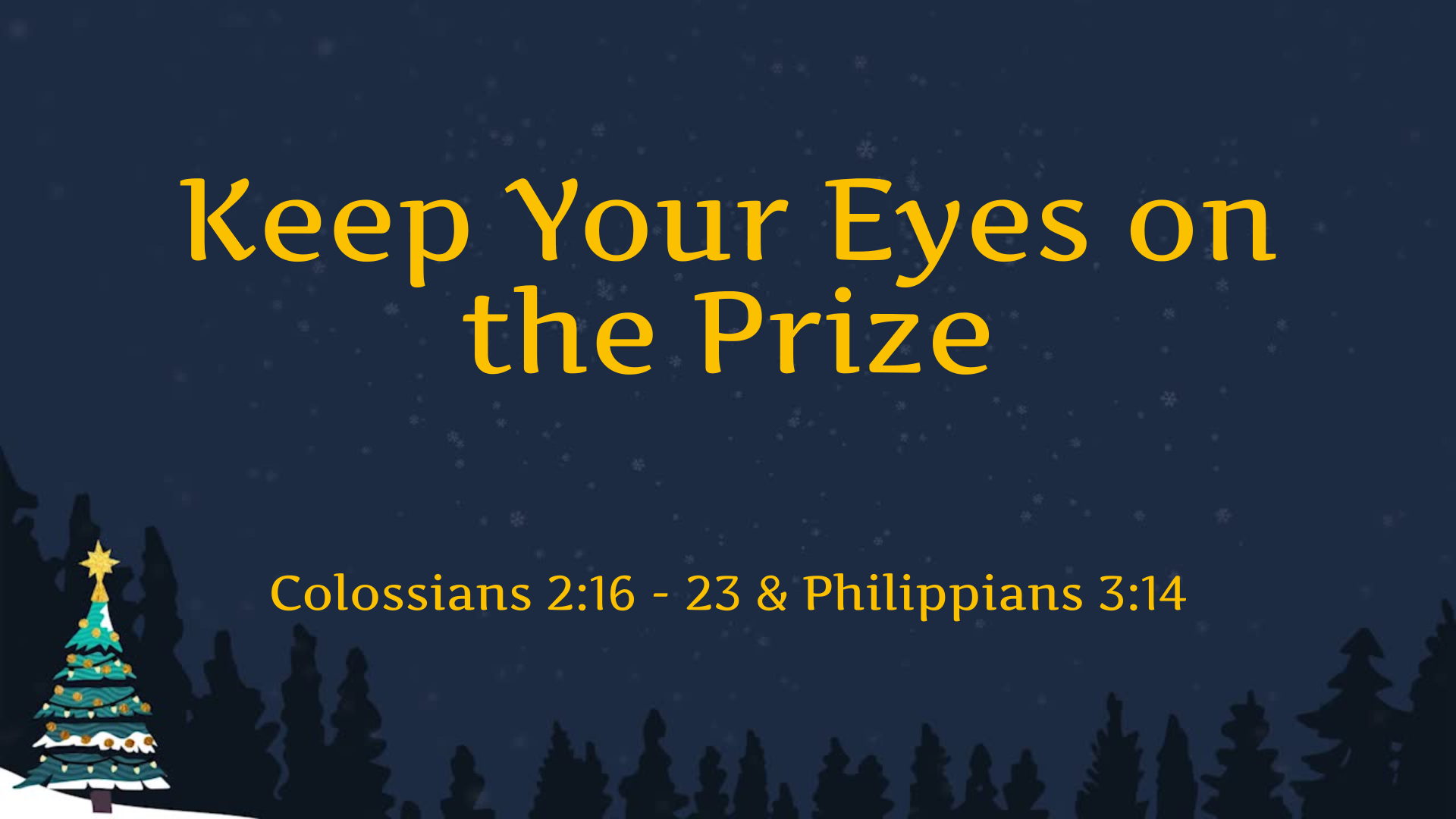 Dec 4, 2022 - Keep Your Eyes on the Prize  (Video) - Colossians 2:16 - 23 & Philippians 3:14