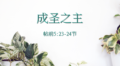 2020年11月8日 – 录像讲道 信息 : 成圣之主   帖前 5:23-24节  讲员 : 顾永杰传道