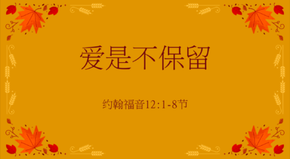 2020年11月15日 – 录像讲道 信息 : 爱是不保留   约翰福音12:1-8节  讲员：唐福文牧师
