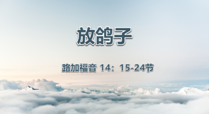 2021年1月24日 – 录像讲道 信息 : 放鸽子 路加福音 14:15-24节 讲员：顾永杰传道