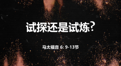2021年5月30日 – 录像讲道:  试探还是试炼？马太福音 6: 9-13节  讲员: 顾永杰传道
