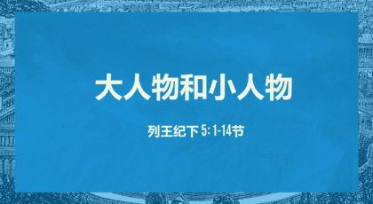 2021年9月19日 – 录像讲道:  大人物和小人物  列王纪下 5: 1-14节  讲员 :  顾永杰传道