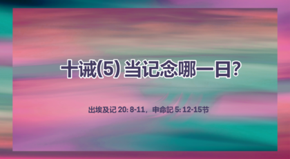 2021年12月05日 – 录像讲道:  十诫 (5) 当记念哪一日？ 出埃及记 20: 8-11，申命记 5: 12-15节 讲员 : 顾永杰传道