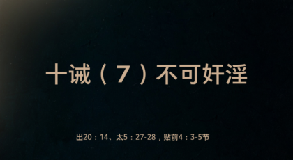 2022年4月3日 – 十诫（7）不可奸淫   经文:  出20: 14、太5: 27-28，贴前4: 3-5 节 讲员 : 顾永杰传道