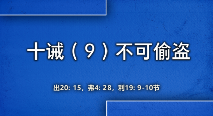 2022年4月10日 – 十诫（9）不可偷盗   经文:  出20：15，弗4：28，利19：9-10 节 讲员 : 顾永杰传道