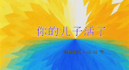 2022年11月06日 –  你的儿子活了  经文: 约翰福音4：46-54 节    讲员 : 顾永杰牧师