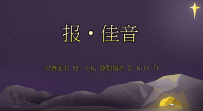 2022年12月18日 –  报 ‧ 佳音    经文:  以赛亚书 52: 7-8, 路加福音 2: 8-14 节 讲员 : 雷佳弟兄